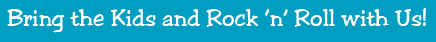 Bring the Kids and Rock & Roll with us
